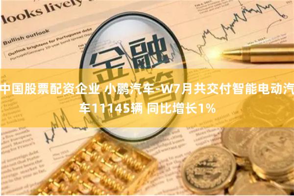 中国股票配资企业 小鹏汽车-W7月共交付智能电动汽车11145辆 同比增长1%