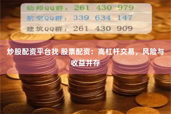 炒股配资平台找 股票配资：高杠杆交易，风险与收益并存