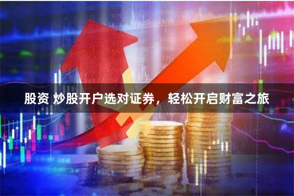 股资 炒股开户选对证券，轻松开启财富之旅