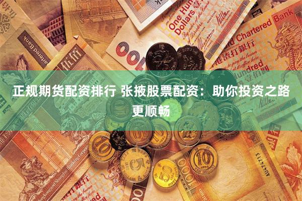 正规期货配资排行 张掖股票配资：助你投资之路更顺畅