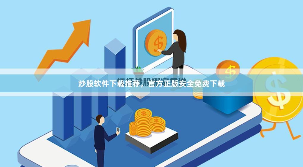 炒股软件下载推荐，官方正版安全免费下载