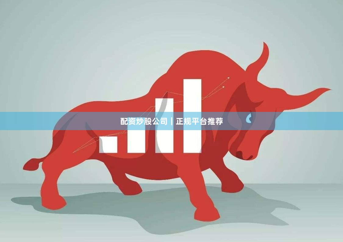 配资炒股公司｜正规平台推荐